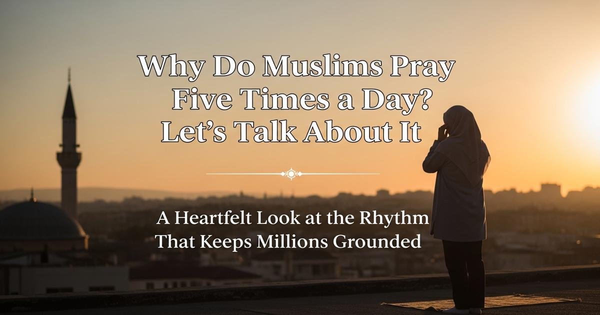 Why Do Muslims Pray Five Times a Day?